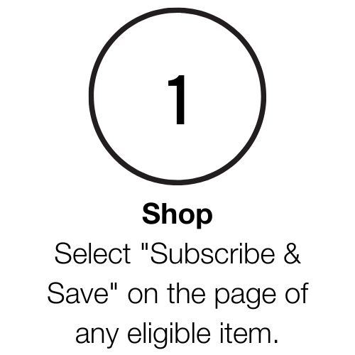 1. Shop. Select "Subscribe & Save" on the page of any eligible item.